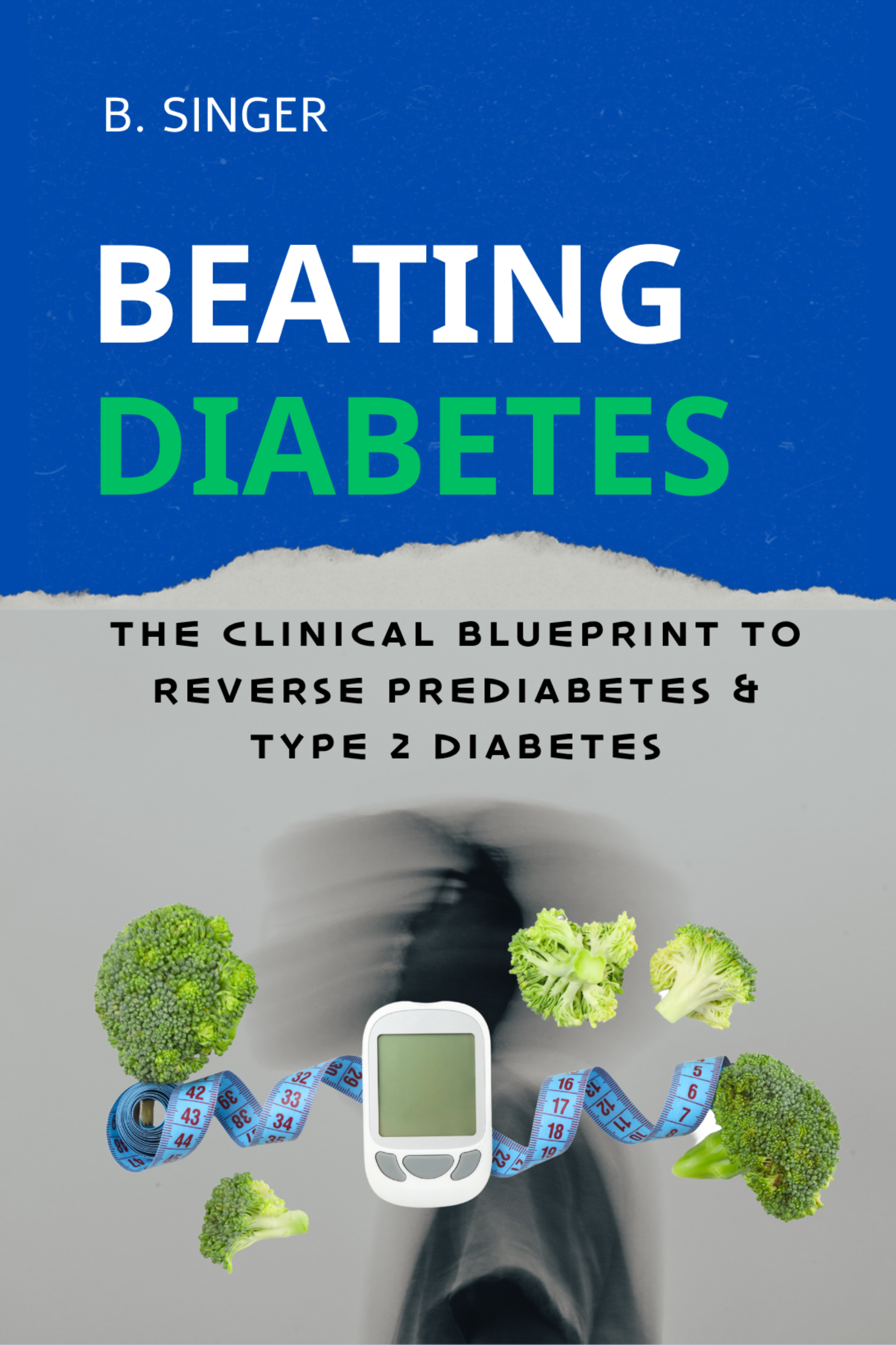 BEATING DIABETES, The Clinical Blueprint to Reverse Prediabetes and Type 2 Diabetes, and Cleanse a Fatty Liver, and Melt Away Stubborn Belly Fat